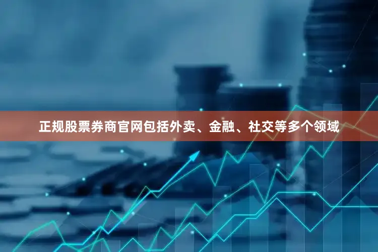 正规股票券商官网包括外卖、金融、社交等多个领域