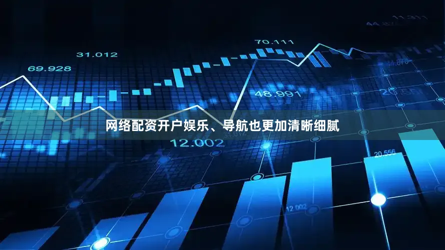 网络配资开户娱乐、导航也更加清晰细腻