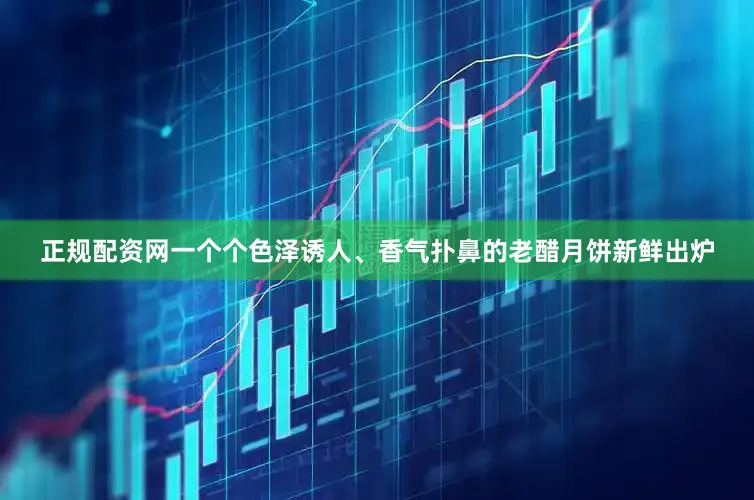正规配资网一个个色泽诱人、香气扑鼻的老醋月饼新鲜出炉