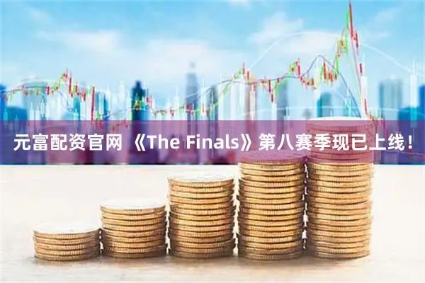 元富配资官网 《The Finals》第八赛季现已上线！