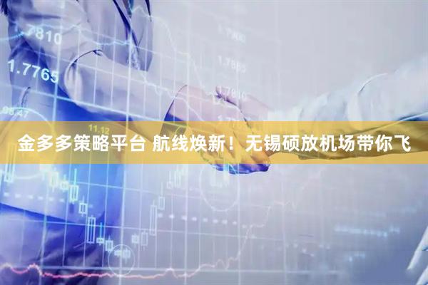 金多多策略平台 航线焕新！无锡硕放机场带你飞
